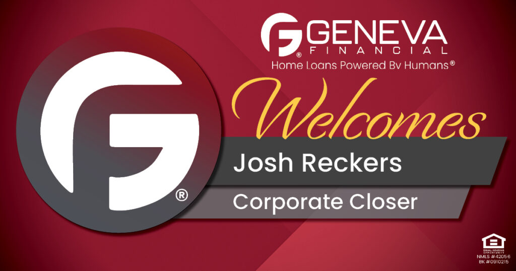 Geneva Financial Welcomes Closer Josh Reckers to Geneva Corporate – Home Loans Powered by Humans®.